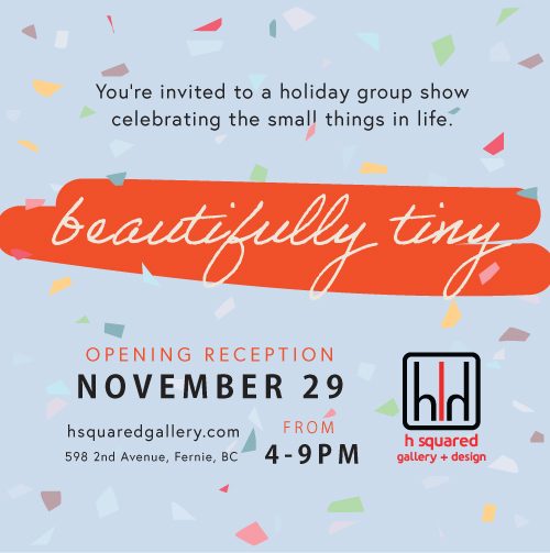 hsquared-beautifullytiny2025-invite Beautifully Tiny 2025 at h squared gallery, holiday group art show in Fernie, BC, Canada with all Canadian artists